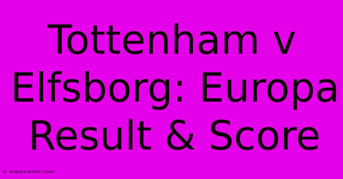 Tottenham V Elfsborg: Europa Result & Score