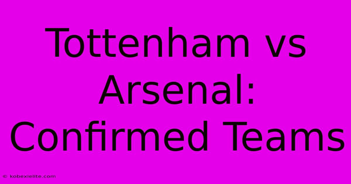 Tottenham Vs Arsenal: Confirmed Teams