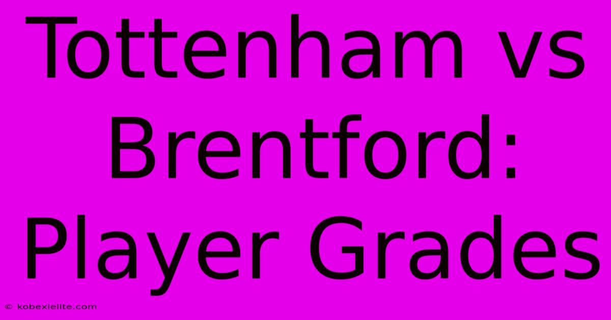 Tottenham Vs Brentford: Player Grades