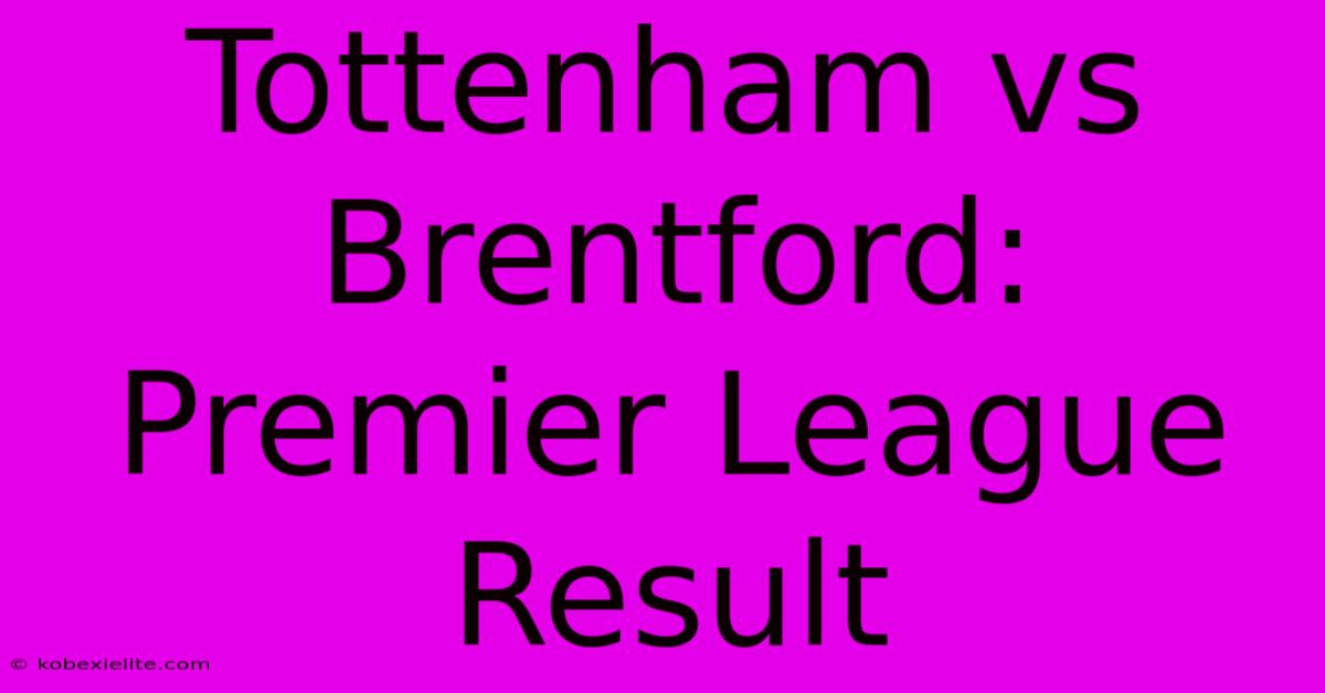 Tottenham Vs Brentford: Premier League Result