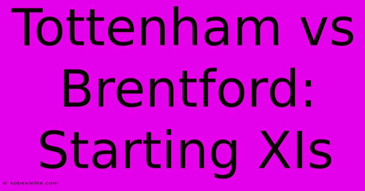 Tottenham Vs Brentford: Starting XIs