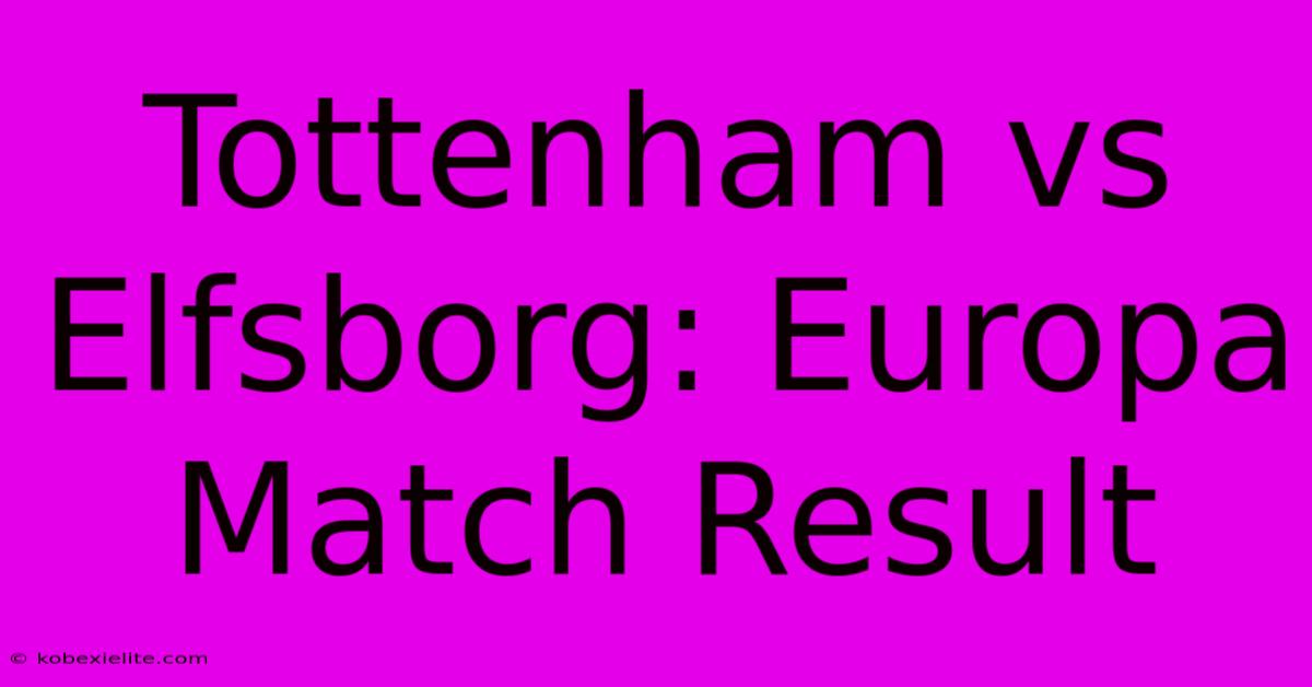 Tottenham Vs Elfsborg: Europa Match Result