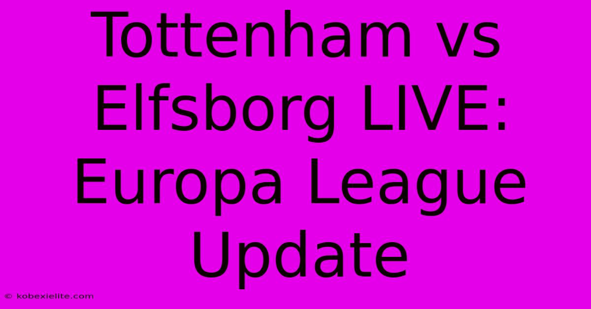 Tottenham Vs Elfsborg LIVE: Europa League Update