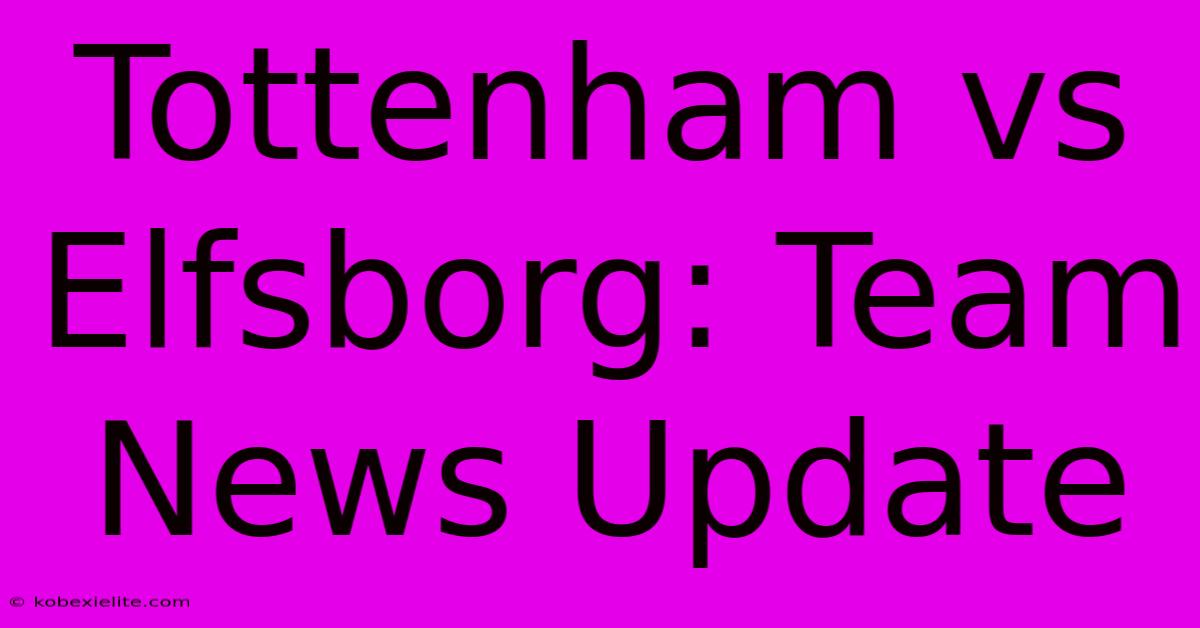 Tottenham Vs Elfsborg: Team News Update