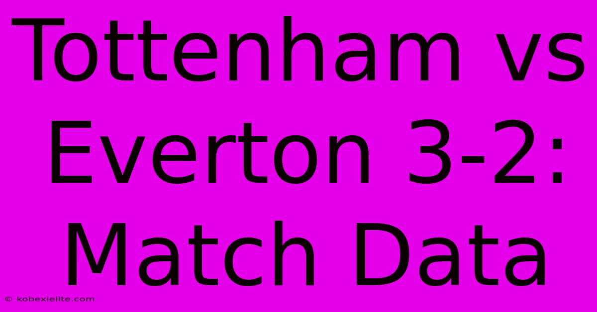 Tottenham Vs Everton 3-2: Match Data