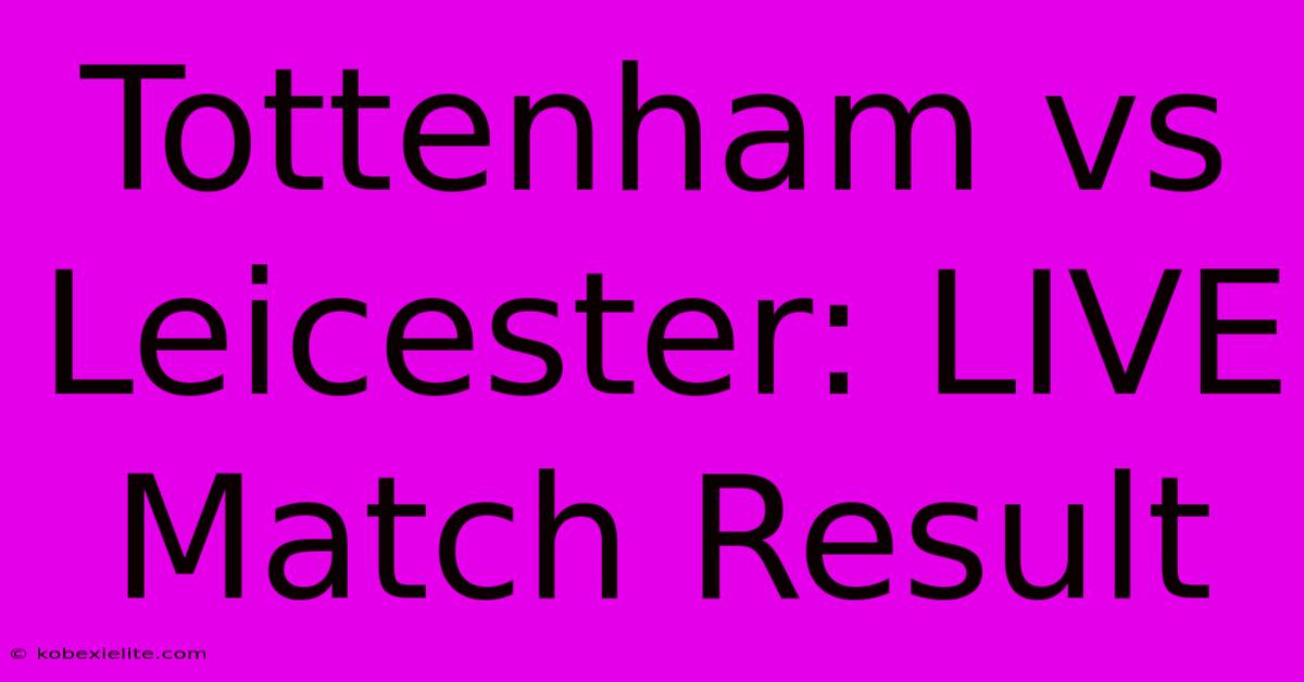 Tottenham Vs Leicester: LIVE Match Result