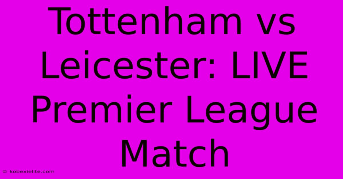 Tottenham Vs Leicester: LIVE Premier League Match