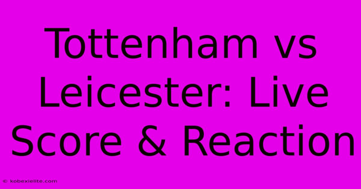 Tottenham Vs Leicester: Live Score & Reaction