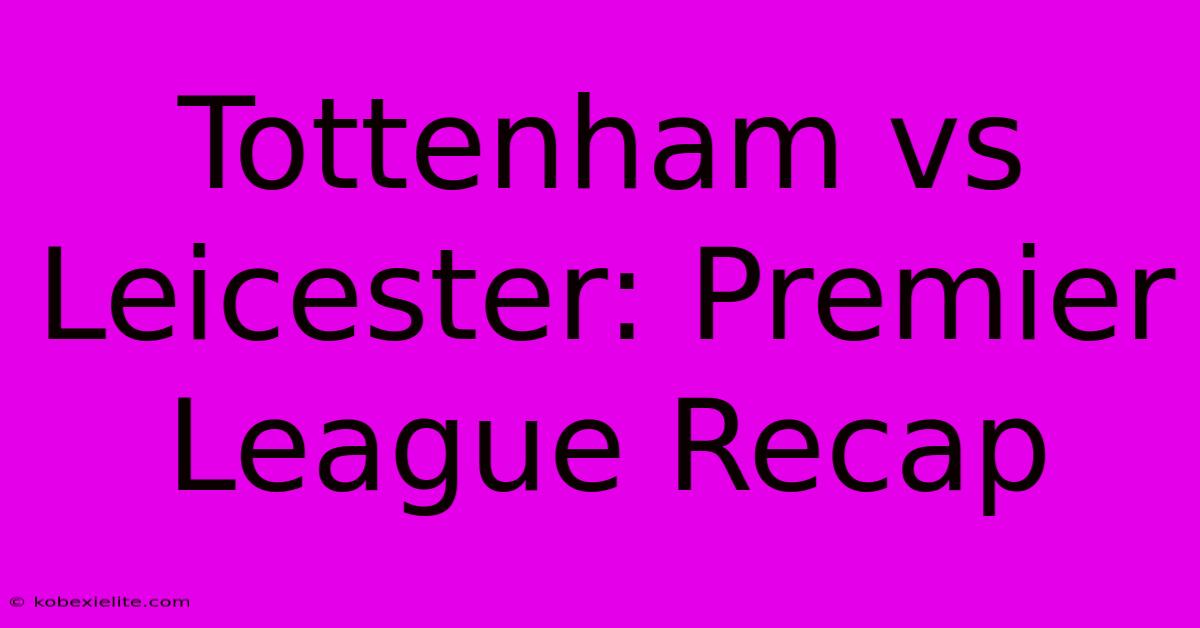 Tottenham Vs Leicester: Premier League Recap