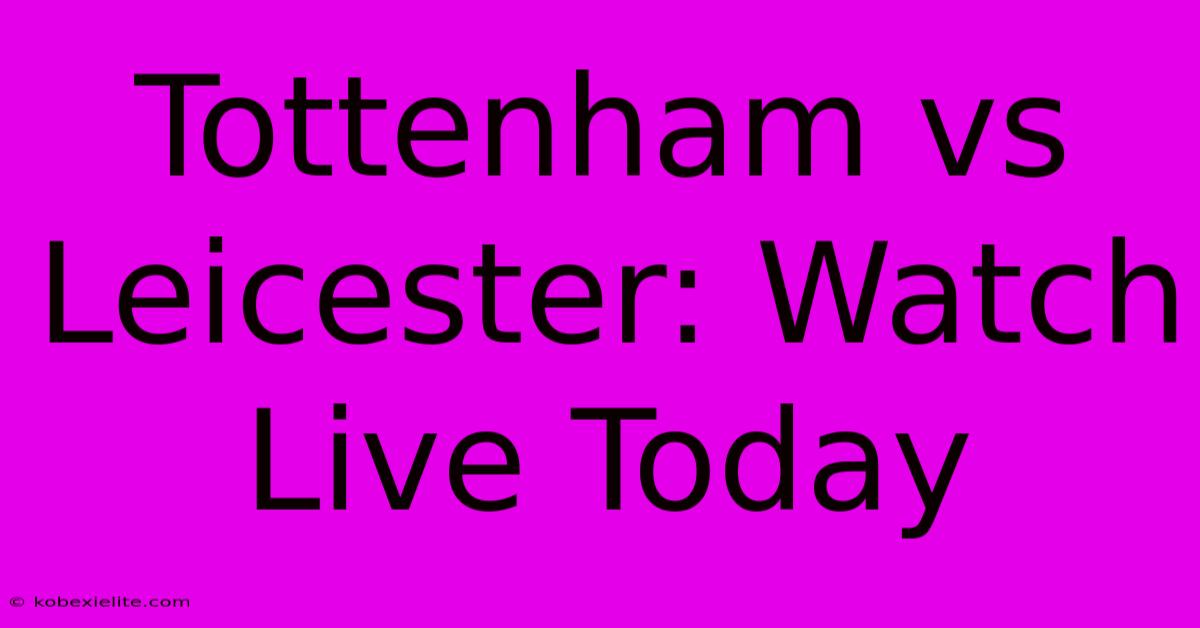 Tottenham Vs Leicester: Watch Live Today