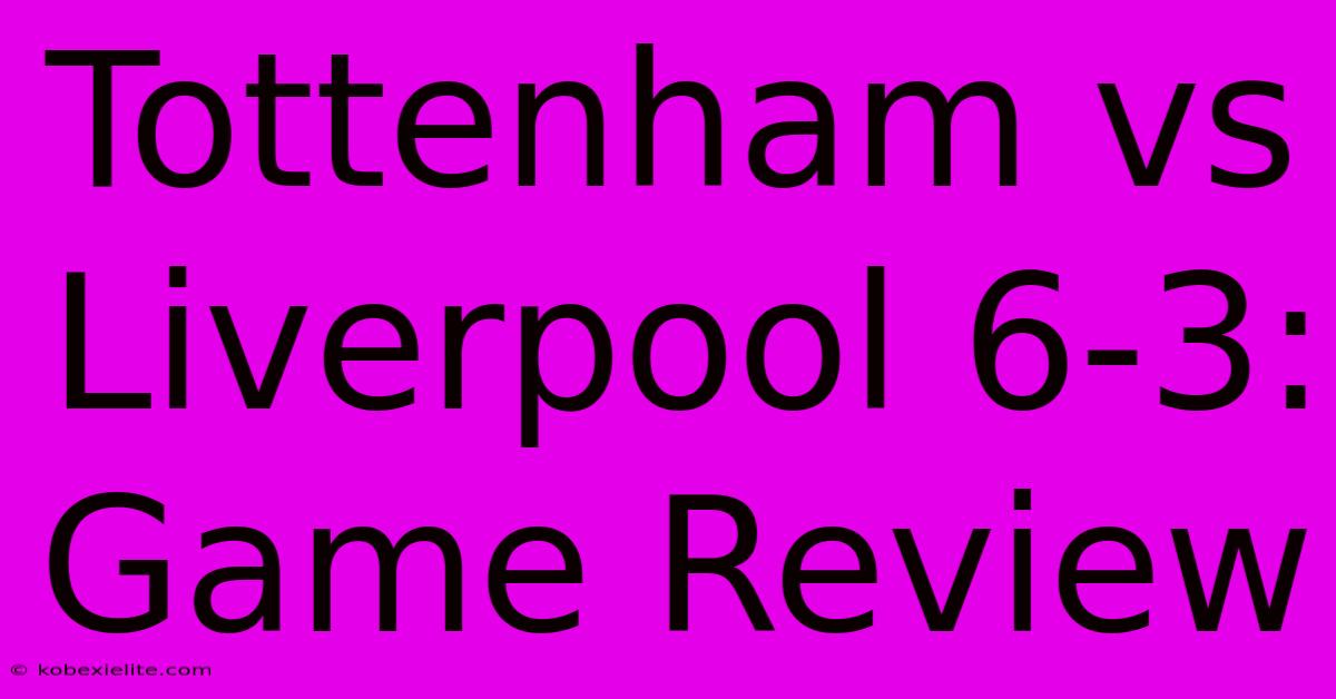 Tottenham Vs Liverpool 6-3: Game Review