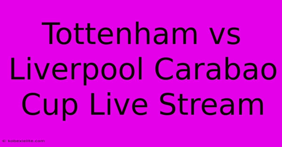 Tottenham Vs Liverpool Carabao Cup Live Stream