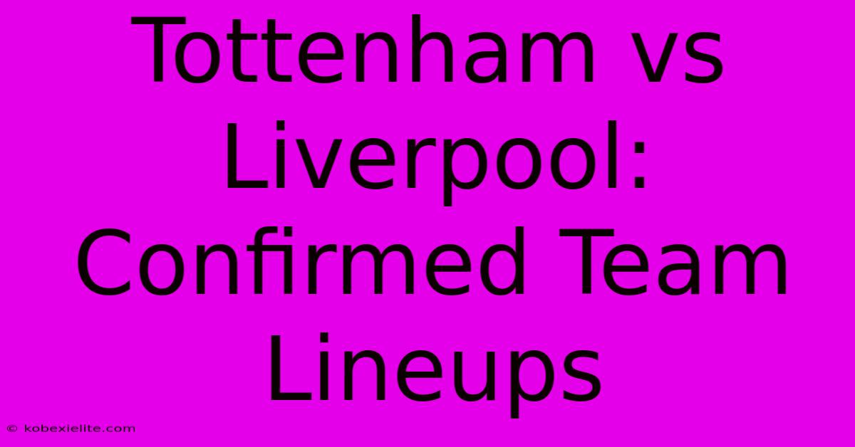 Tottenham Vs Liverpool: Confirmed Team Lineups