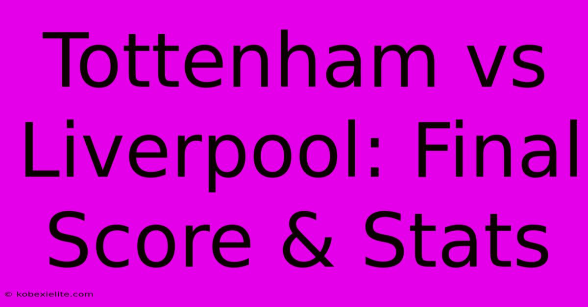 Tottenham Vs Liverpool: Final Score & Stats