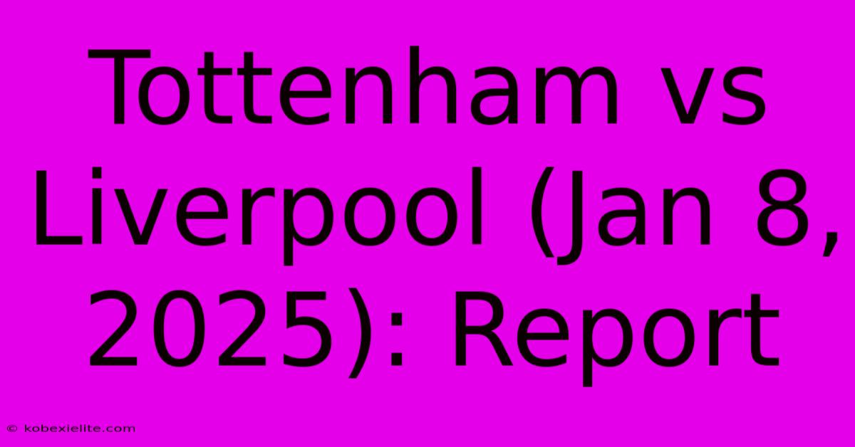 Tottenham Vs Liverpool (Jan 8, 2025): Report