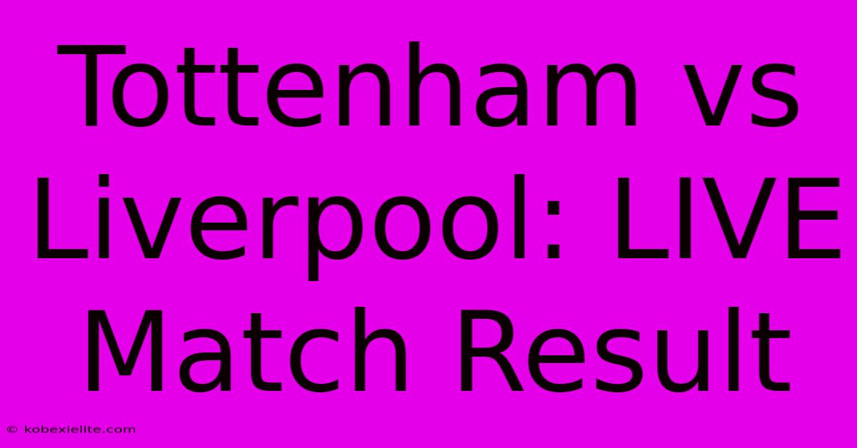 Tottenham Vs Liverpool: LIVE Match Result