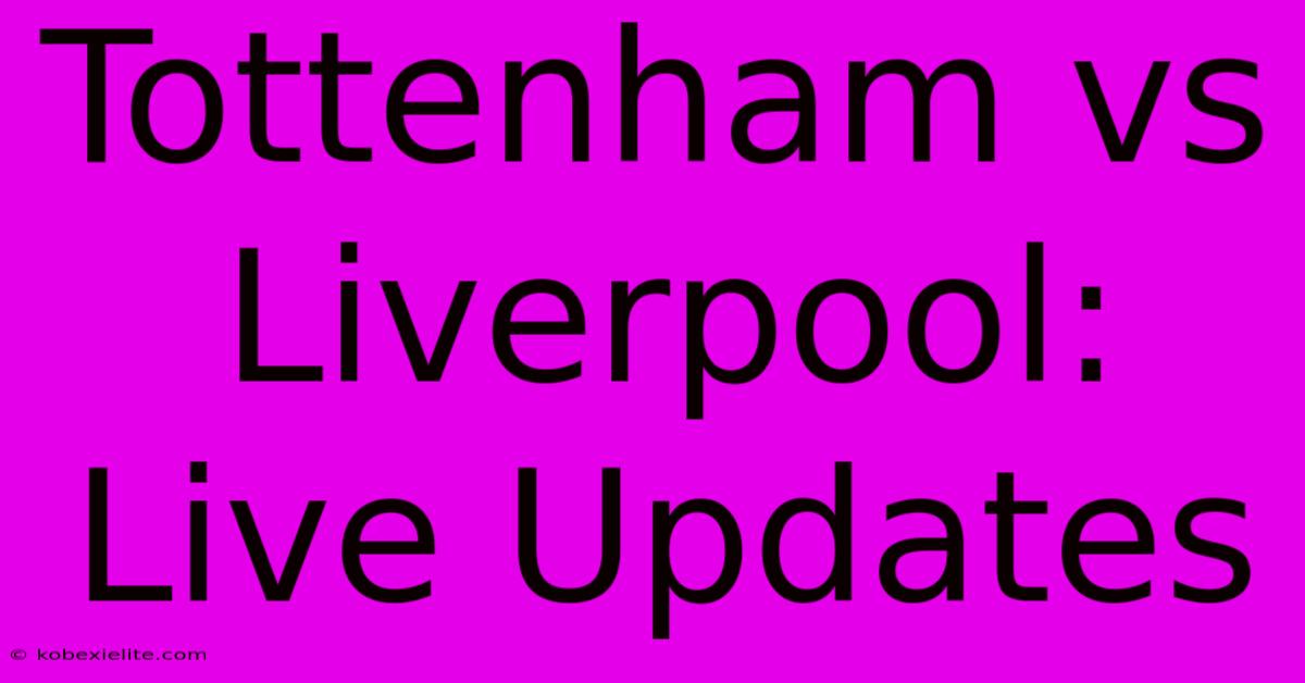 Tottenham Vs Liverpool: Live Updates