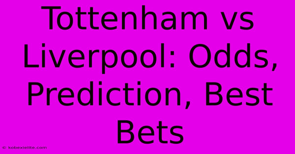 Tottenham Vs Liverpool: Odds, Prediction, Best Bets