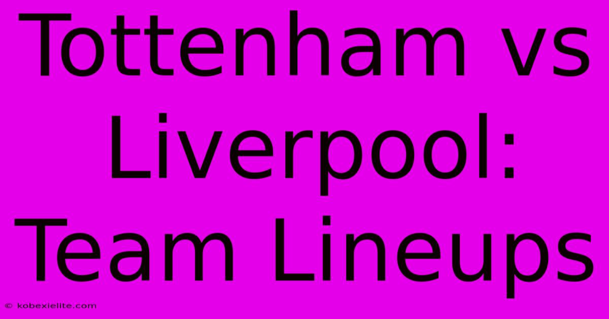 Tottenham Vs Liverpool: Team Lineups