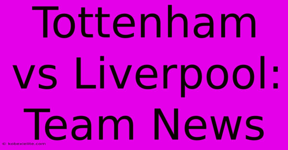 Tottenham Vs Liverpool: Team News