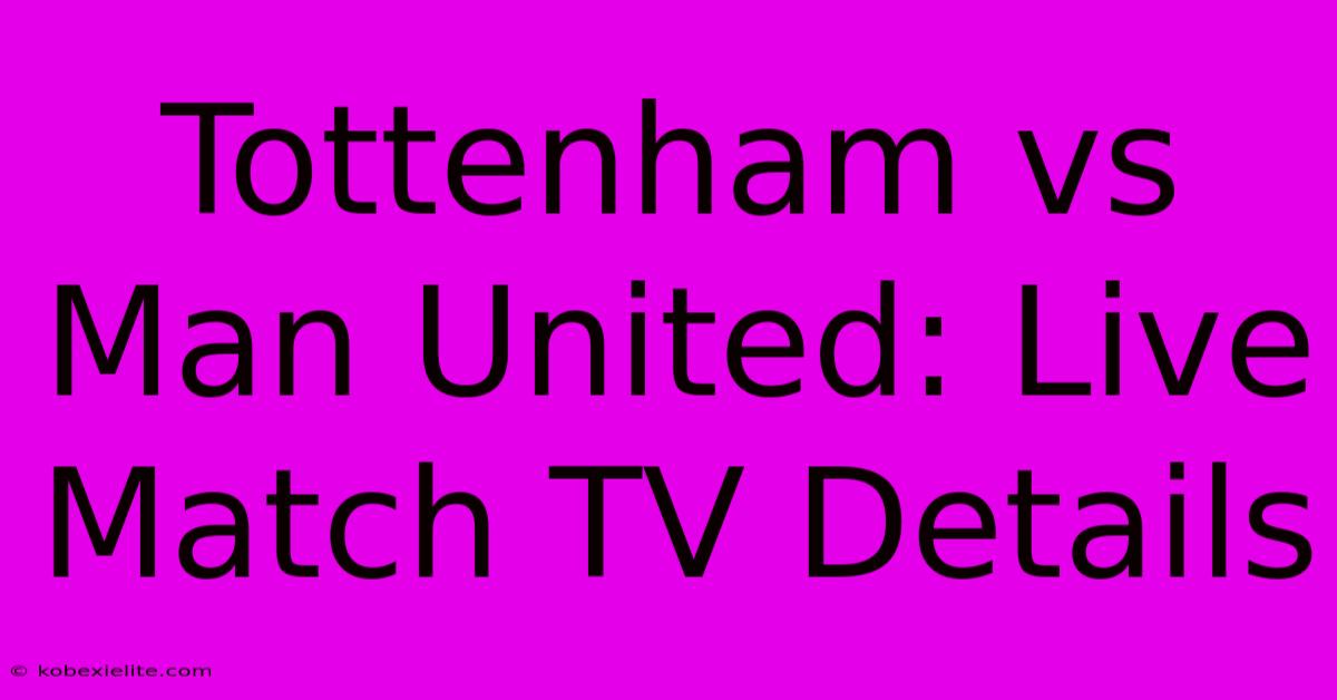 Tottenham Vs Man United: Live Match TV Details