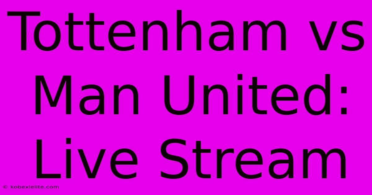 Tottenham Vs Man United: Live Stream