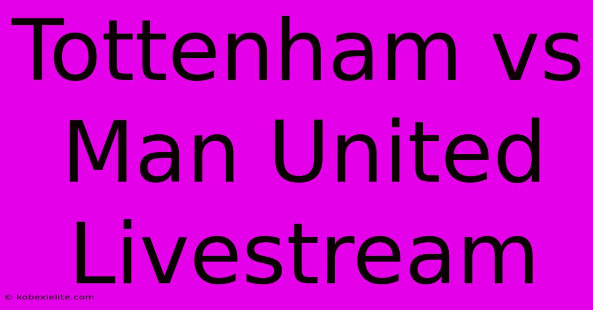 Tottenham Vs Man United Livestream