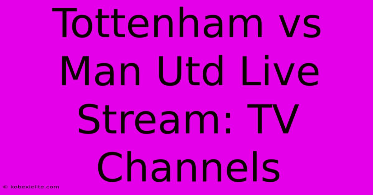 Tottenham Vs Man Utd Live Stream: TV Channels