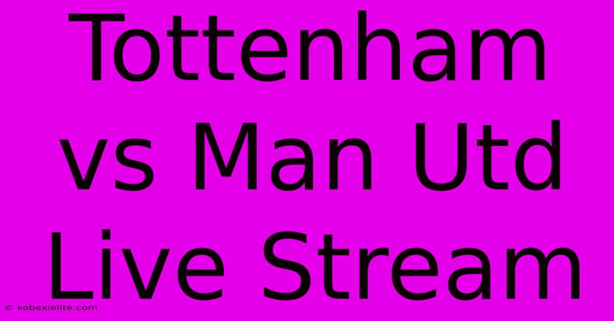 Tottenham Vs Man Utd Live Stream