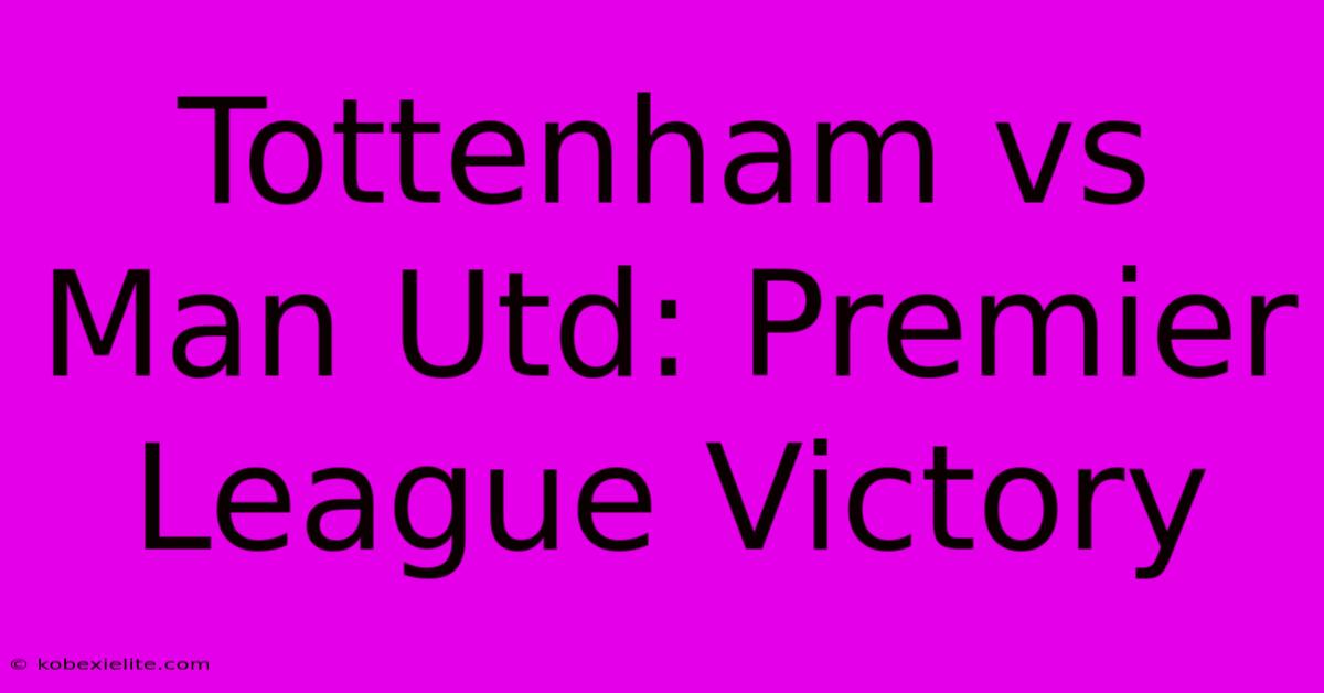 Tottenham Vs Man Utd: Premier League Victory