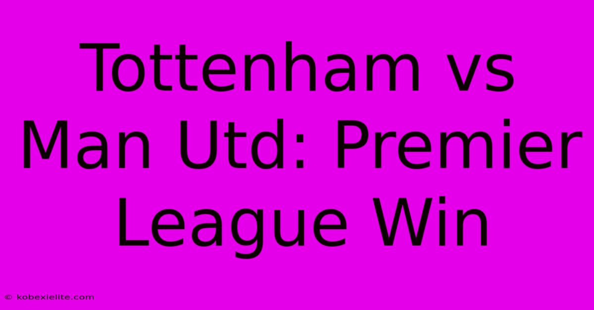 Tottenham Vs Man Utd: Premier League Win