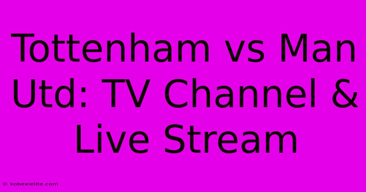 Tottenham Vs Man Utd: TV Channel & Live Stream