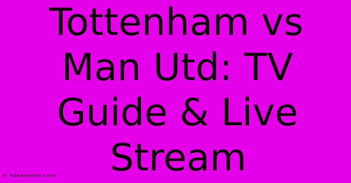 Tottenham Vs Man Utd: TV Guide & Live Stream