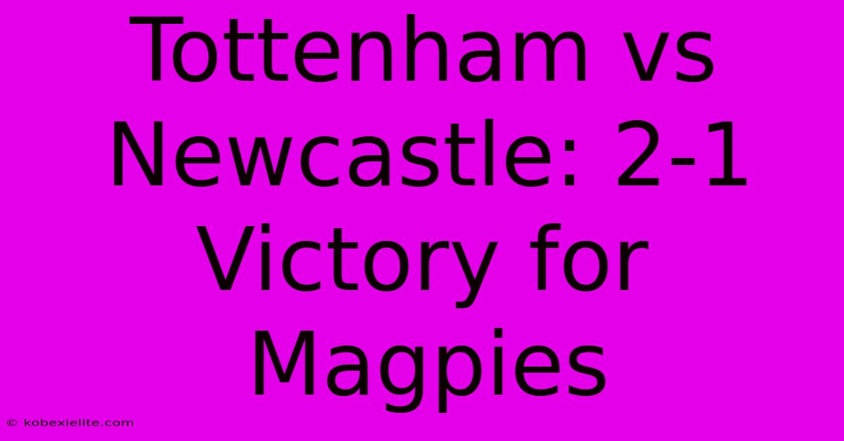 Tottenham Vs Newcastle: 2-1 Victory For Magpies