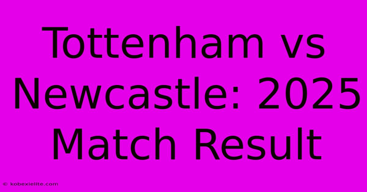 Tottenham Vs Newcastle: 2025 Match Result