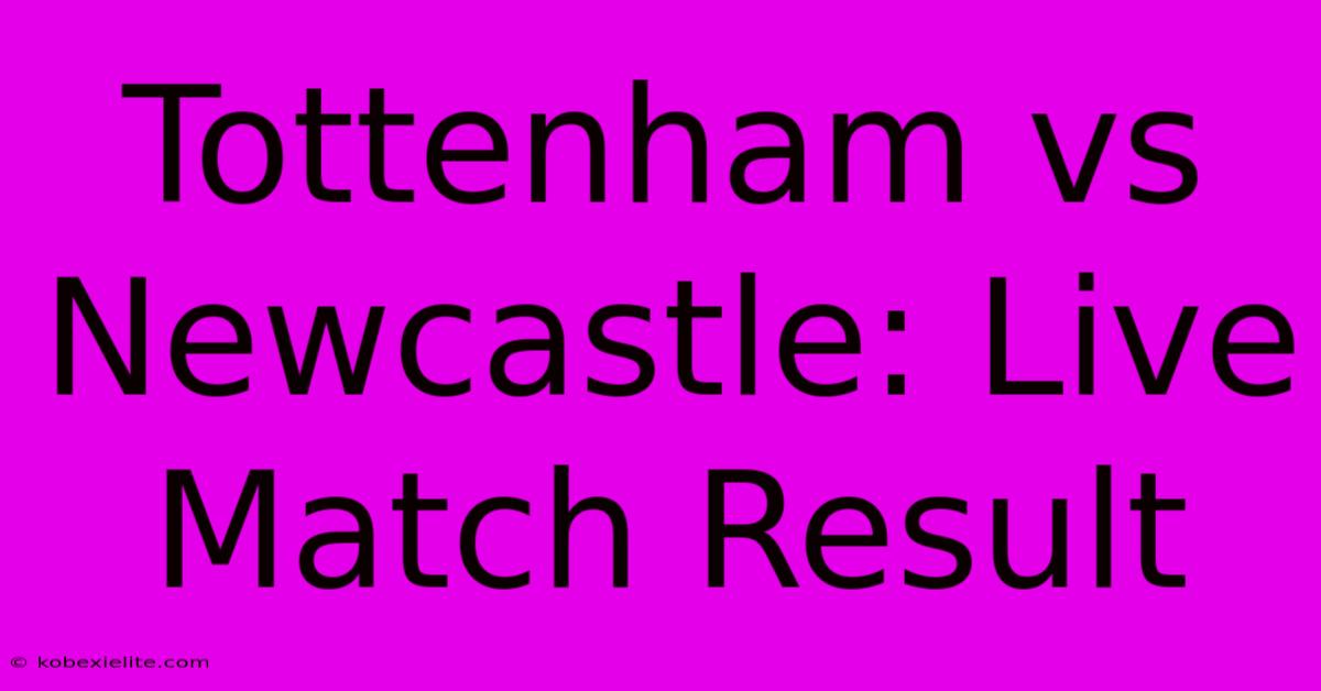 Tottenham Vs Newcastle: Live Match Result