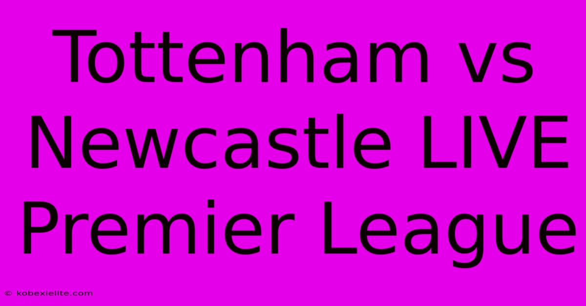 Tottenham Vs Newcastle LIVE Premier League