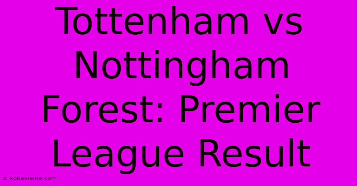 Tottenham Vs Nottingham Forest: Premier League Result