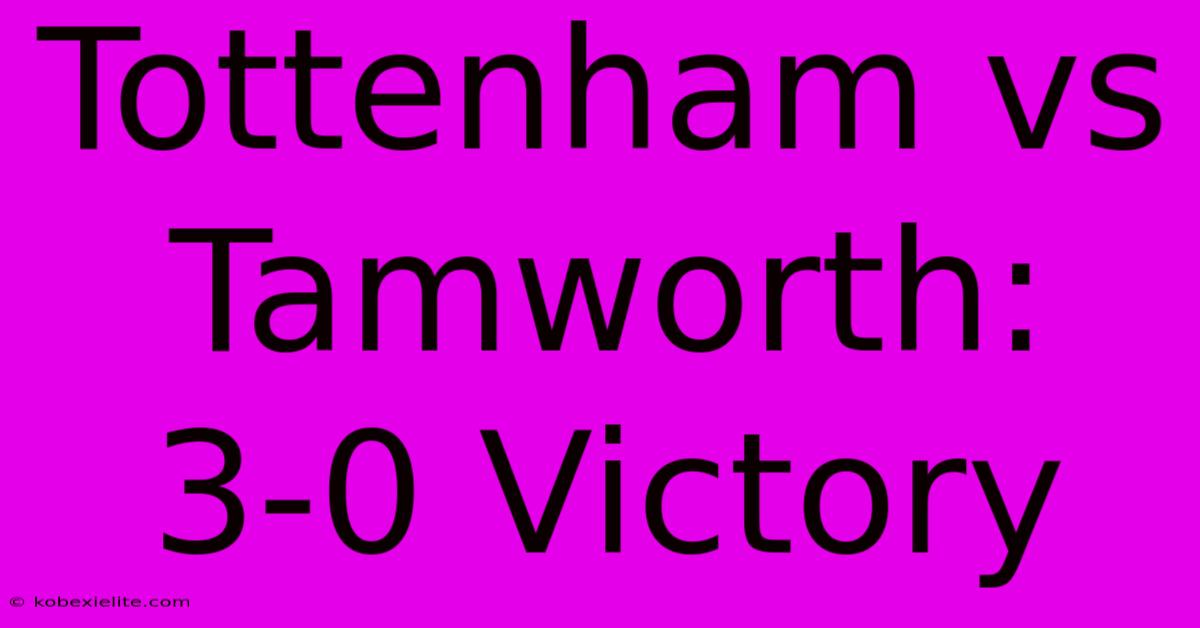 Tottenham Vs Tamworth: 3-0 Victory