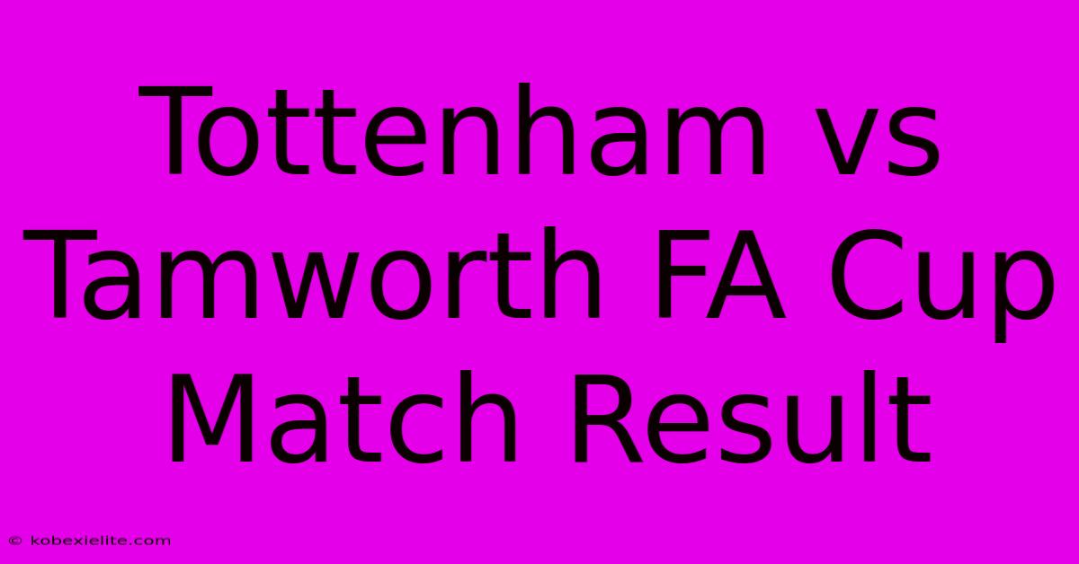 Tottenham Vs Tamworth FA Cup Match Result