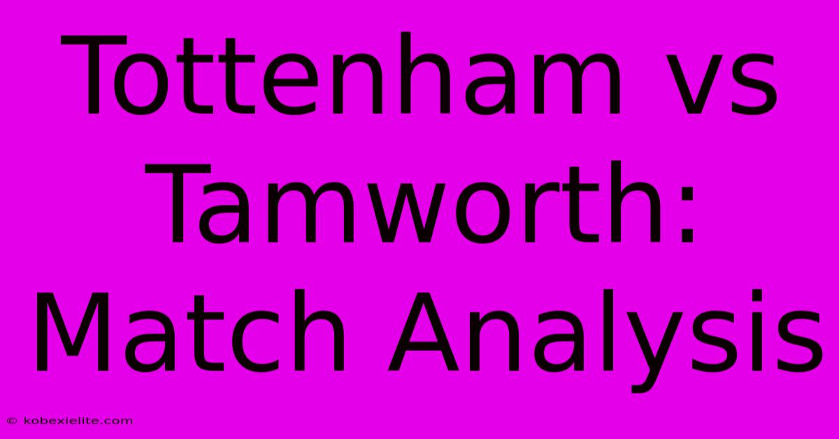 Tottenham Vs Tamworth: Match Analysis