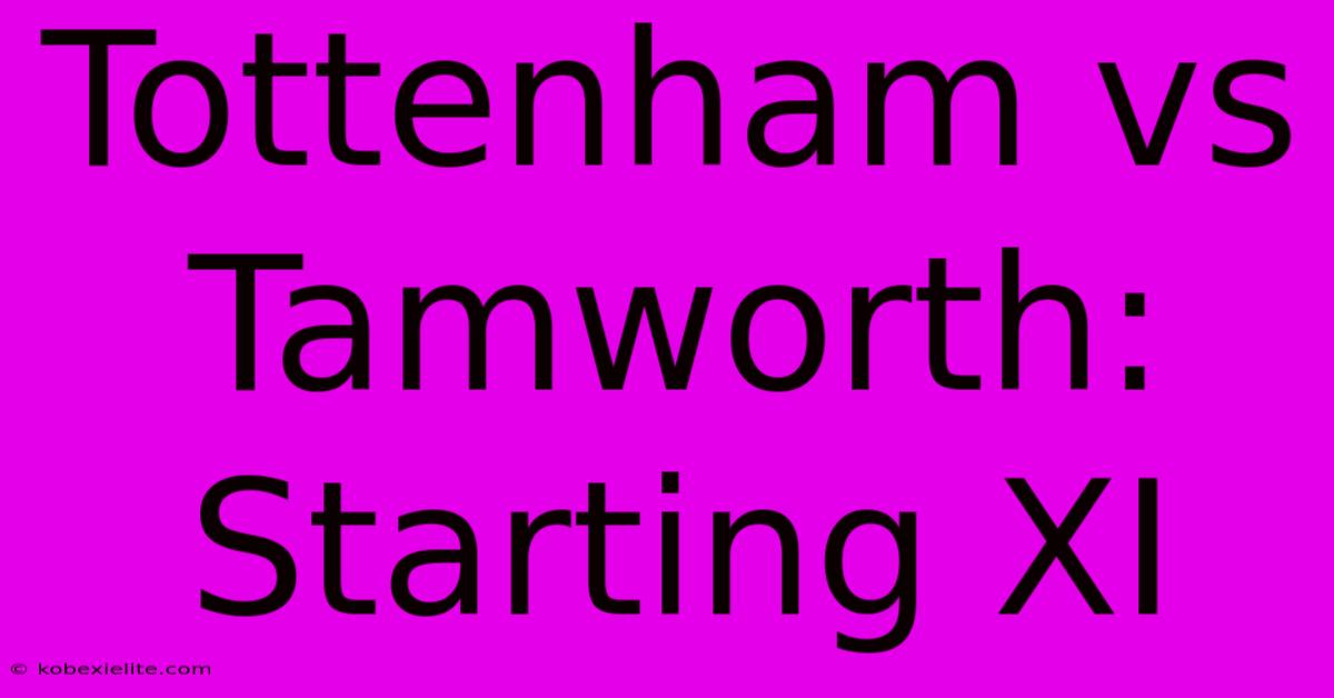 Tottenham Vs Tamworth: Starting XI