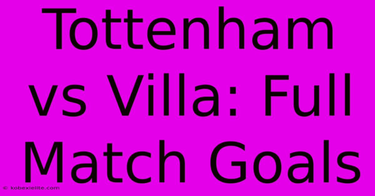 Tottenham Vs Villa: Full Match Goals