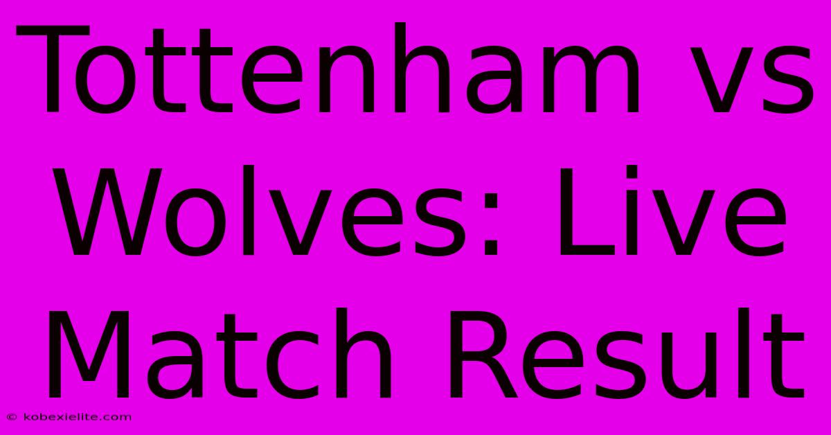 Tottenham Vs Wolves: Live Match Result