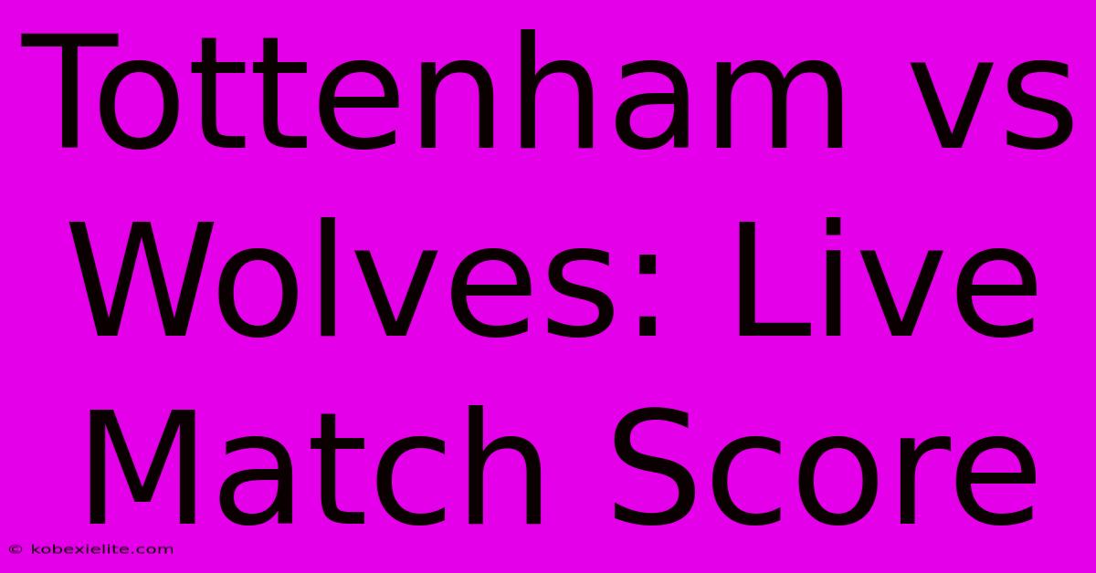 Tottenham Vs Wolves: Live Match Score