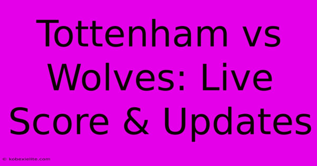 Tottenham Vs Wolves: Live Score & Updates