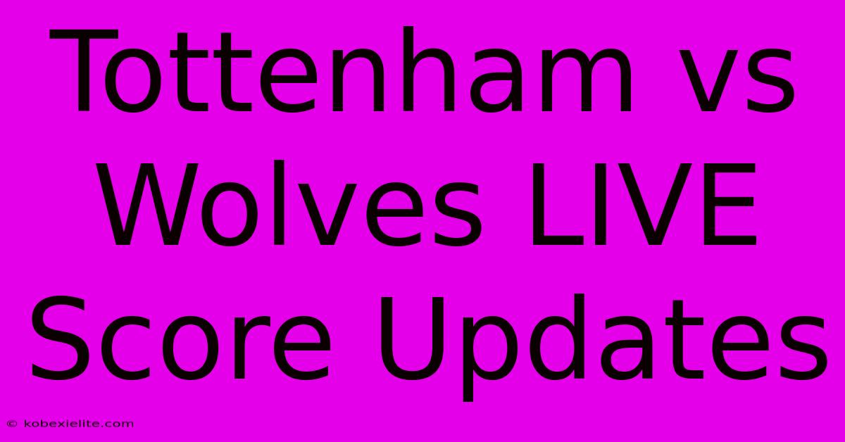 Tottenham Vs Wolves LIVE Score Updates