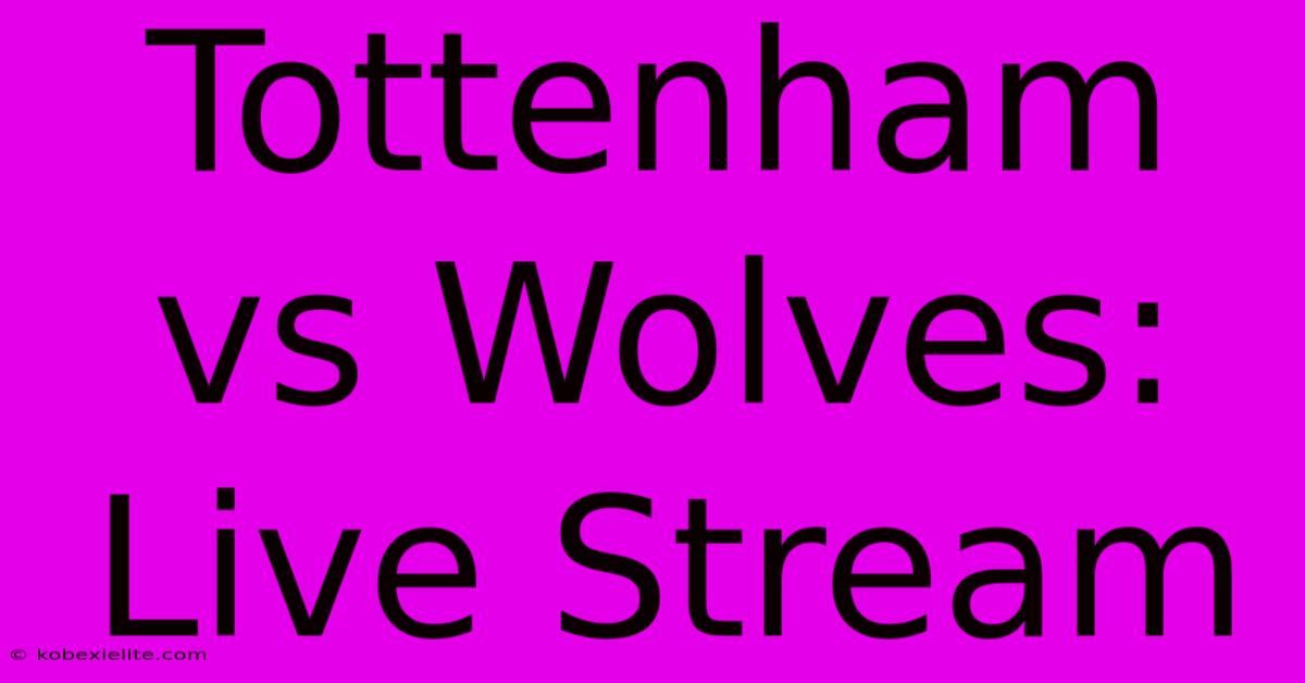 Tottenham Vs Wolves: Live Stream