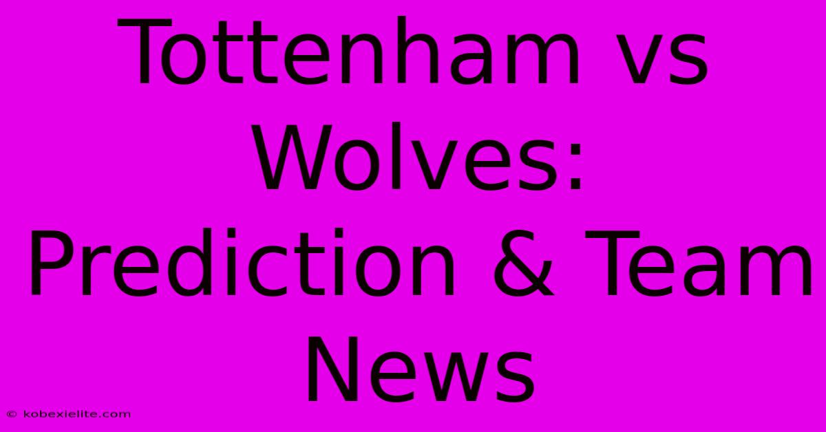 Tottenham Vs Wolves: Prediction & Team News