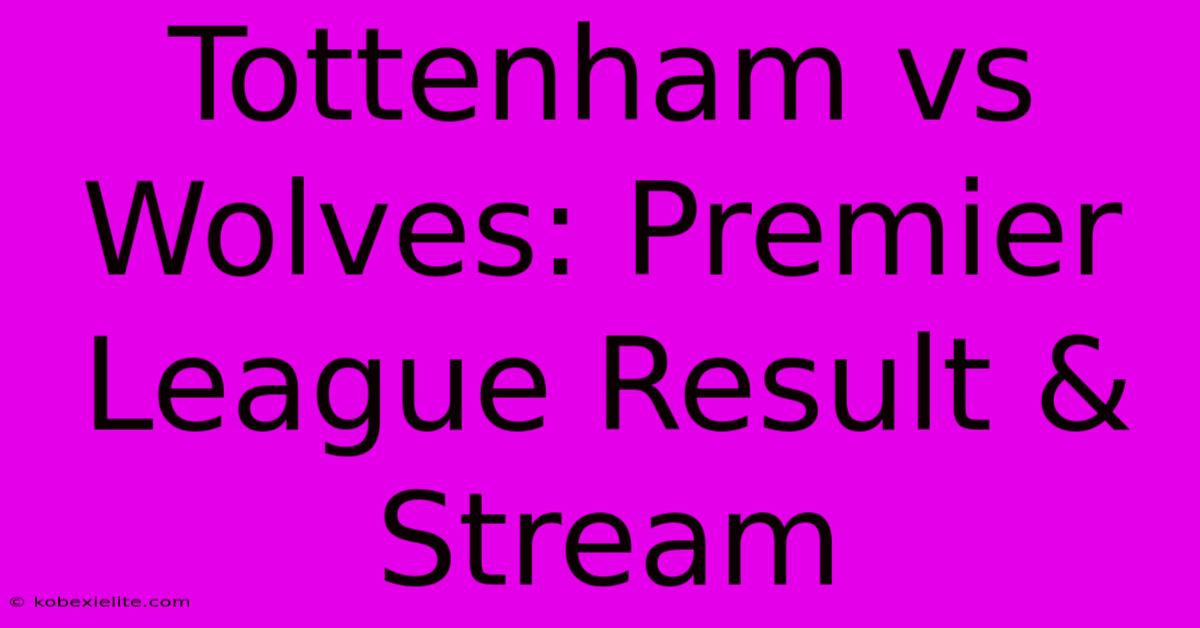 Tottenham Vs Wolves: Premier League Result & Stream